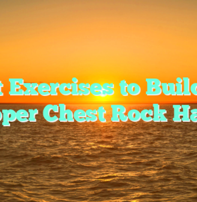 5 Best Exercises to Build Your Upper Chest Rock Hard