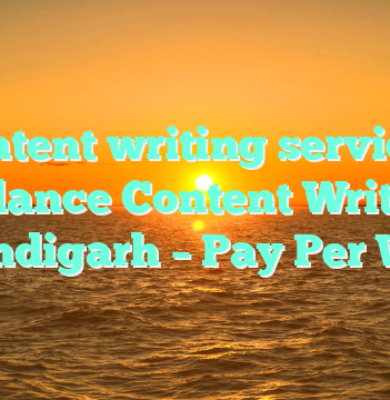 Content writing service – Freelance Content Writer in Chandigarh – Pay Per Word