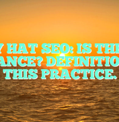 GRAY HAT SEO: IS THERE A BALANCE? DEFINITION OF THIS PRACTICE.