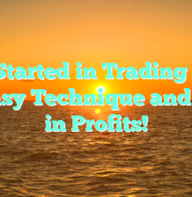 Get Started in Trading With an Easy Technique and Rake in Profits!