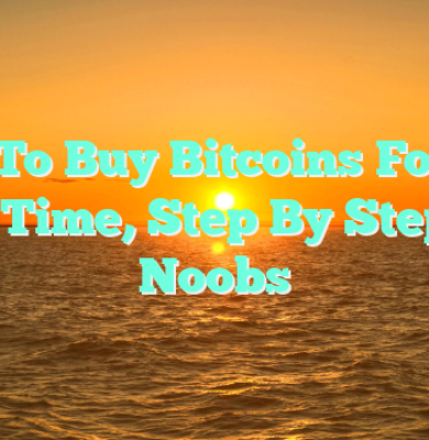 How To Buy Bitcoins For The First Time, Step By Step- for Noobs