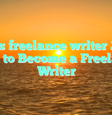 How is freelance writer 2020 – How to Become a Freelance Writer