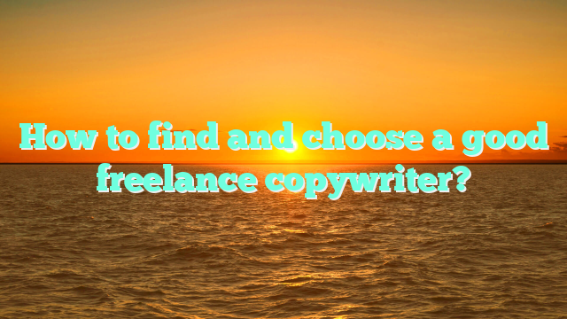 How to find and choose a good freelance copywriter?