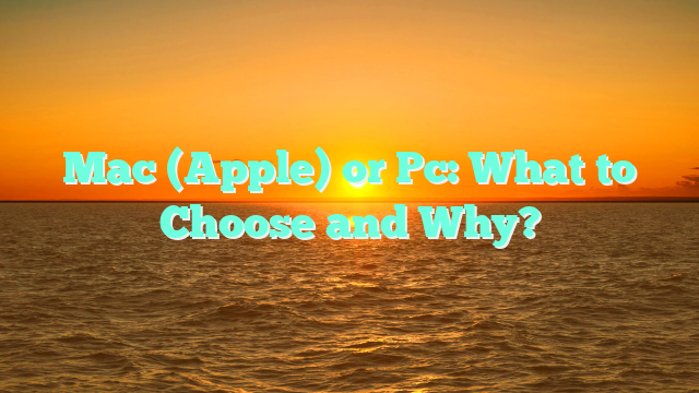 Mac (Apple) or Pc: What to Choose and Why?