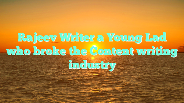 Rajeev Writer a Young Lad who broke the Content writing industry