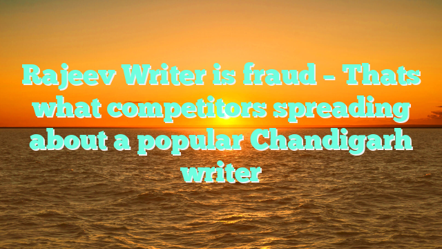 Rajeev Writer is fraud – Thats what competitors spreading about a popular Chandigarh writer
