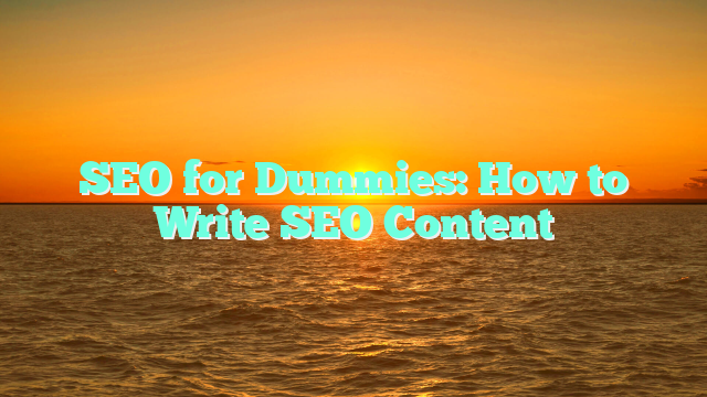 SEO for Dummies: How to Write SEO Content