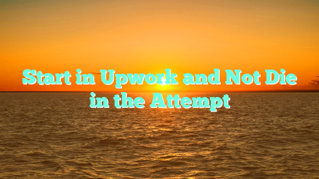 Start in Upwork and Not Die in the Attempt