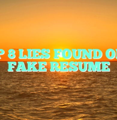 TOP 8 LIES FOUND ON A FAKE RESUME