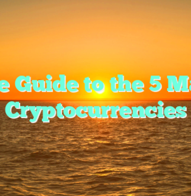 The Guide to the 5 Main Cryptocurrencies