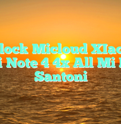 Unlock Micloud XIaomi Redmi Note 4 4x All Mi Redmi Santoni