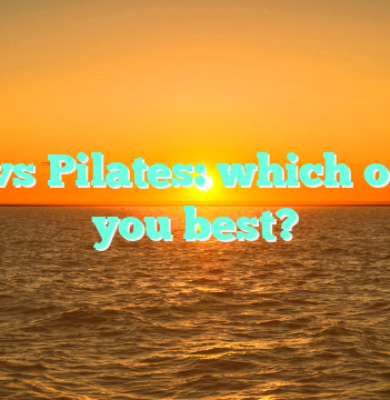 Yoga vs Pilates: which one fits you best?