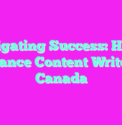 Navigating Success: Hiring Freelance Content Writers in Canada