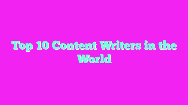 Top 10 Content Writers in the World