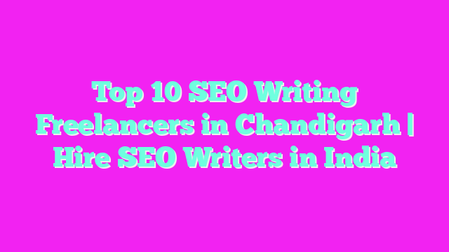 Top 10 SEO Writing Freelancers in Chandigarh | Hire SEO Writers in India