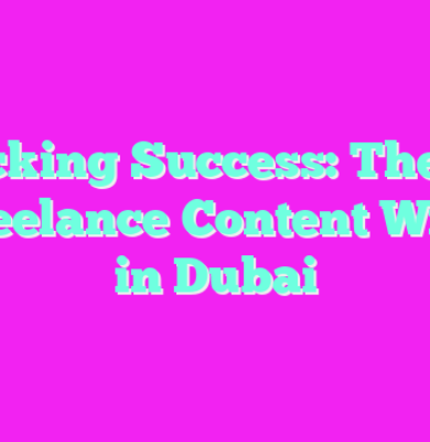 Unlocking Success: The Role of Freelance Content Writers in Dubai