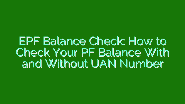 EPF Balance Check: How to Check Your PF Balance With and Without UAN Number