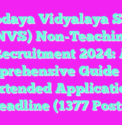 Navodaya Vidyalaya Samiti (NVS) Non-Teaching Recruitment 2024: A Comprehensive Guide with Extended Application Deadline (1377 Posts)