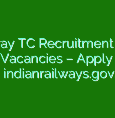 Railway TC Recruitment 2024: 11,250 Vacancies – Apply Online at indianrailways.gov.in