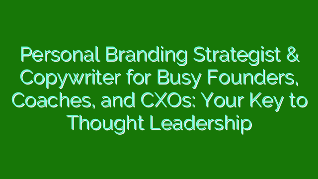 Personal Branding Strategist & Copywriter for Busy Founders, Coaches, and CXOs: Your Key to Thought Leadership