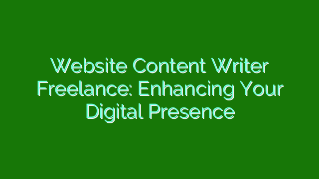Website Content Writer Freelance: Enhancing Your Digital Presence