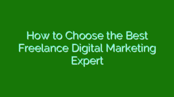 How to Choose the Best Freelance Digital Marketing Expert
