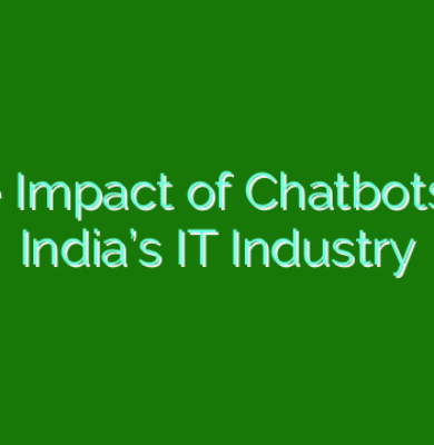 The Impact of Chatbots on India’s IT Industry
