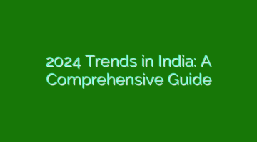 2024 Trends in India: A Comprehensive Guide