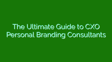 The Ultimate Guide to CXO Personal Branding Consultants