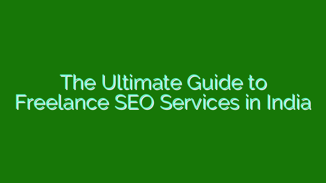 The Ultimate Guide to Freelance SEO Services in India